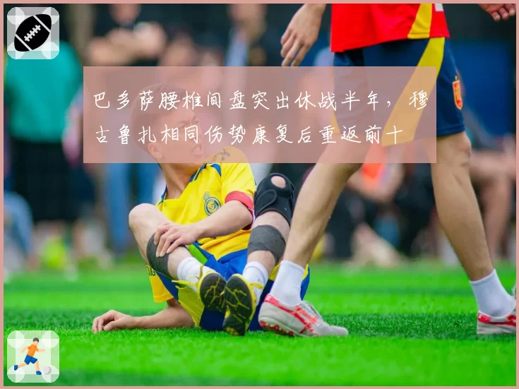 巴多萨腰椎间盘突出休战半年，穆古鲁扎相同伤势康复后重返前十