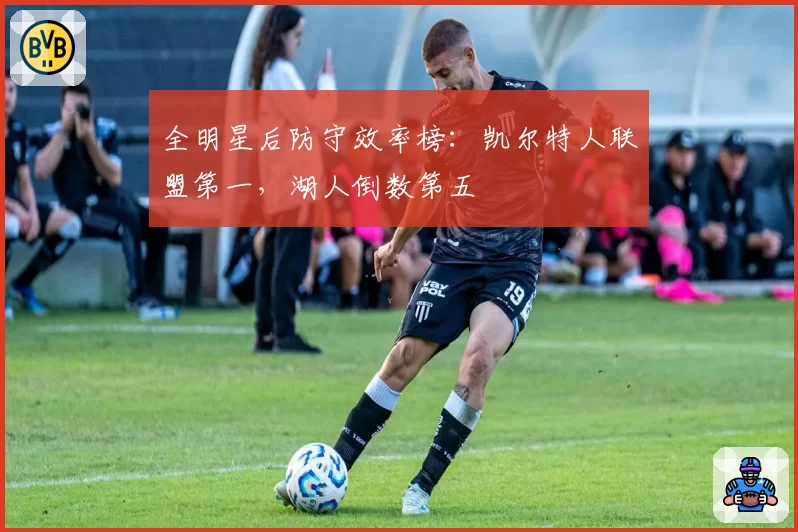 全明星后防守效率榜:凯尔特人联盟第一,湖人倒数第五