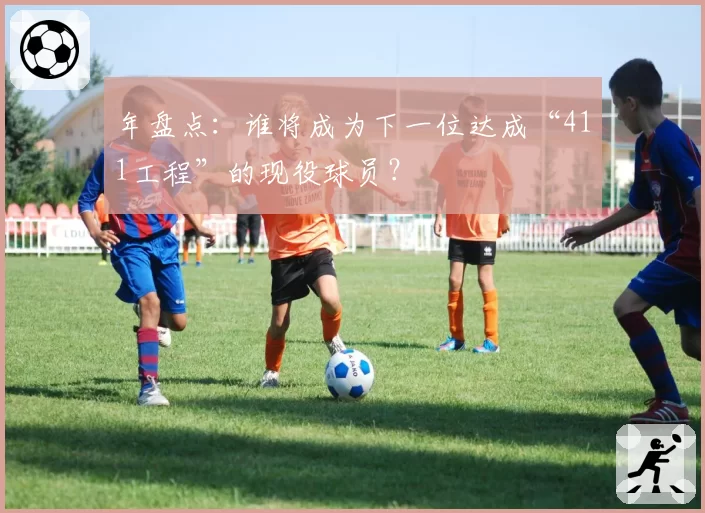 年盘点:谁将成为下一位达成“411工程”的现役球员?